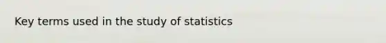 Key terms used in the study of statistics