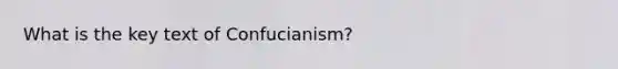 What is the key text of Confucianism?