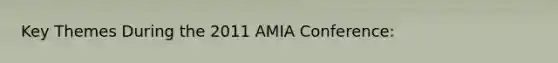 Key Themes During the 2011 AMIA Conference: