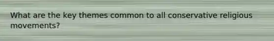 What are the key themes common to all conservative religious movements?