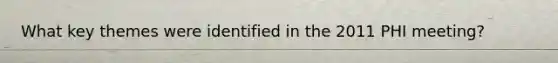 What key themes were identified in the 2011 PHI meeting?