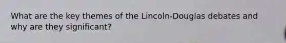 What are the key themes of the Lincoln-Douglas debates and why are they significant?