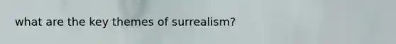 what are the key themes of surrealism?