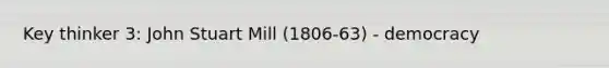 Key thinker 3: John Stuart Mill (1806-63) - democracy