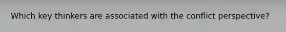 Which key thinkers are associated with the conflict perspective?
