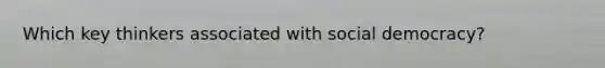 Which key thinkers associated with social democracy?