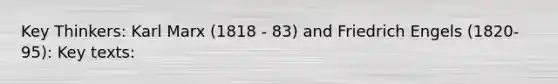 Key Thinkers: Karl Marx (1818 - 83) and Friedrich Engels (1820-95): Key texts: