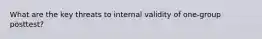 What are the key threats to internal validity of one-group posttest?