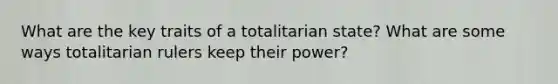 What are the key traits of a totalitarian state? What are some ways totalitarian rulers keep their power?