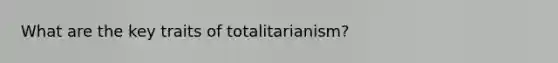 What are the key traits of totalitarianism?