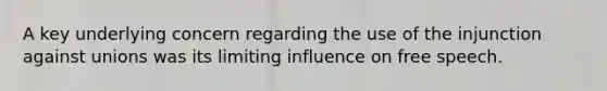 A key underlying concern regarding the use of the injunction against unions was its limiting influence on free speech.