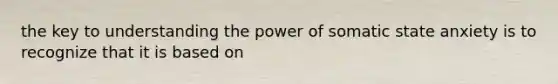 the key to understanding the power of somatic state anxiety is to recognize that it is based on