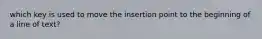 which key is used to move the insertion point to the beginning of a line of text?