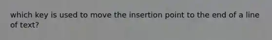 which key is used to move the insertion point to the end of a line of text?