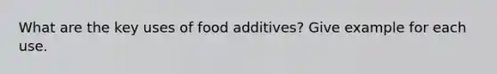 What are the key uses of food additives? Give example for each use.