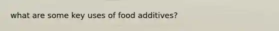 what are some key uses of food additives?