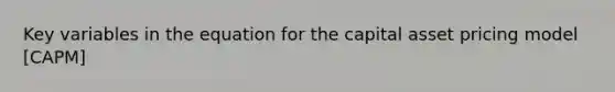 Key variables in the equation for the capital asset pricing model [CAPM]