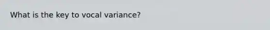 What is the key to vocal variance?