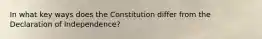 In what key ways does the Constitution differ from the Declaration of Independence?