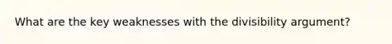 What are the key weaknesses with the divisibility argument?