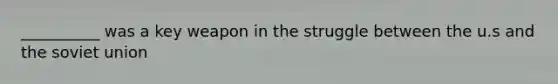 __________ was a key weapon in the struggle between the u.s and the soviet union