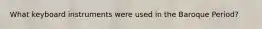 What keyboard instruments were used in the Baroque Period?