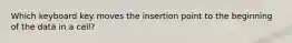 Which keyboard key moves the insertion point to the beginning of the data in a cell?