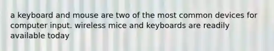 a keyboard and mouse are two of the most common devices for computer input. wireless mice and keyboards are readily available today