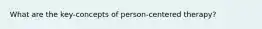 What are the key-concepts of person-centered therapy?