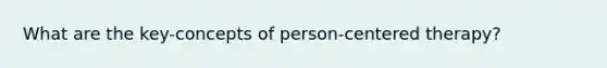 What are the key-concepts of person-centered therapy?