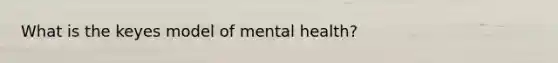 What is the keyes model of mental health?