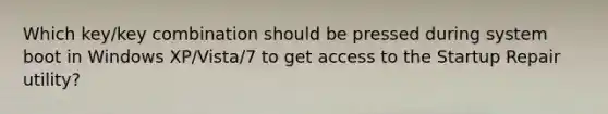 Which key/key combination should be pressed during system boot in Windows XP/Vista/7 to get access to the Startup Repair utility?