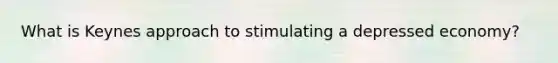 What is Keynes approach to stimulating a depressed economy?