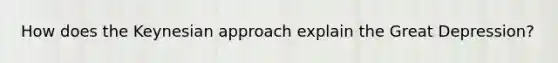 How does the Keynesian approach explain the Great Depression?