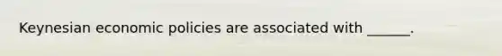 Keynesian economic policies are associated with ______.