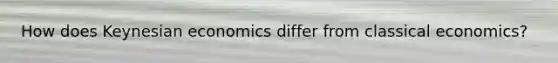 How does Keynesian economics differ from classical economics?