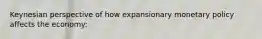 Keynesian perspective of how expansionary monetary policy affects the economy: