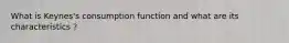 What is Keynes's consumption function and what are its characteristics ?