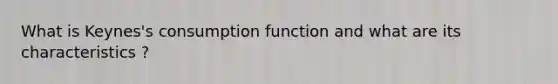 What is Keynes's consumption function and what are its characteristics ?