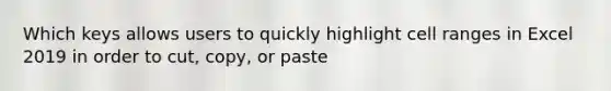 Which keys allows users to quickly highlight cell ranges in Excel 2019 in order to cut, copy, or paste