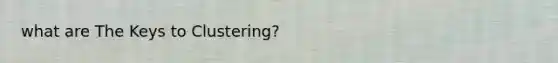 what are The Keys to Clustering?