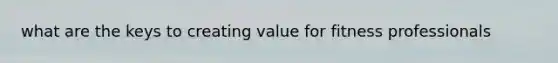 what are the keys to creating value for fitness professionals