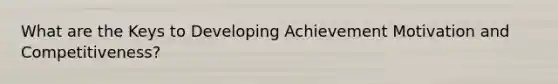 What are the Keys to Developing Achievement Motivation and Competitiveness?