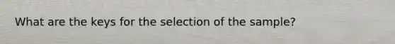 What are the keys for the selection of the sample?