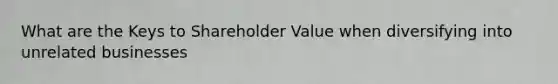 What are the Keys to Shareholder Value when diversifying into unrelated businesses