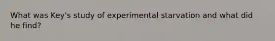 What was Key's study of experimental starvation and what did he find?