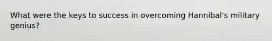 What were the keys to success in overcoming Hannibal's military genius?
