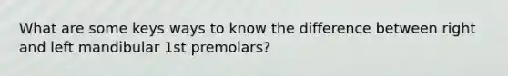 What are some keys ways to know the difference between right and left mandibular 1st premolars?