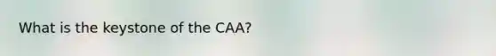 What is the keystone of the CAA?