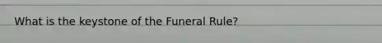 What is the keystone of the Funeral Rule?